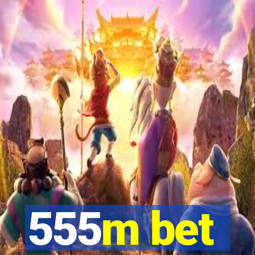 555m bet